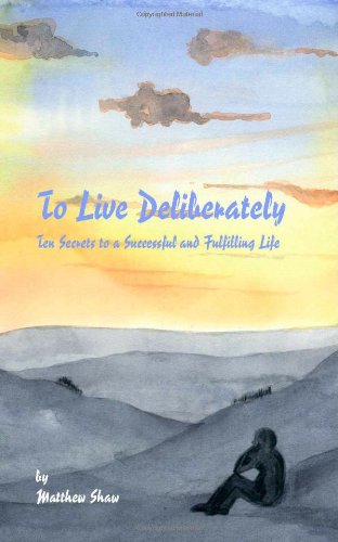 To Live Deliberately: Ten Secrets to a Successful and Fulfilling Life book
