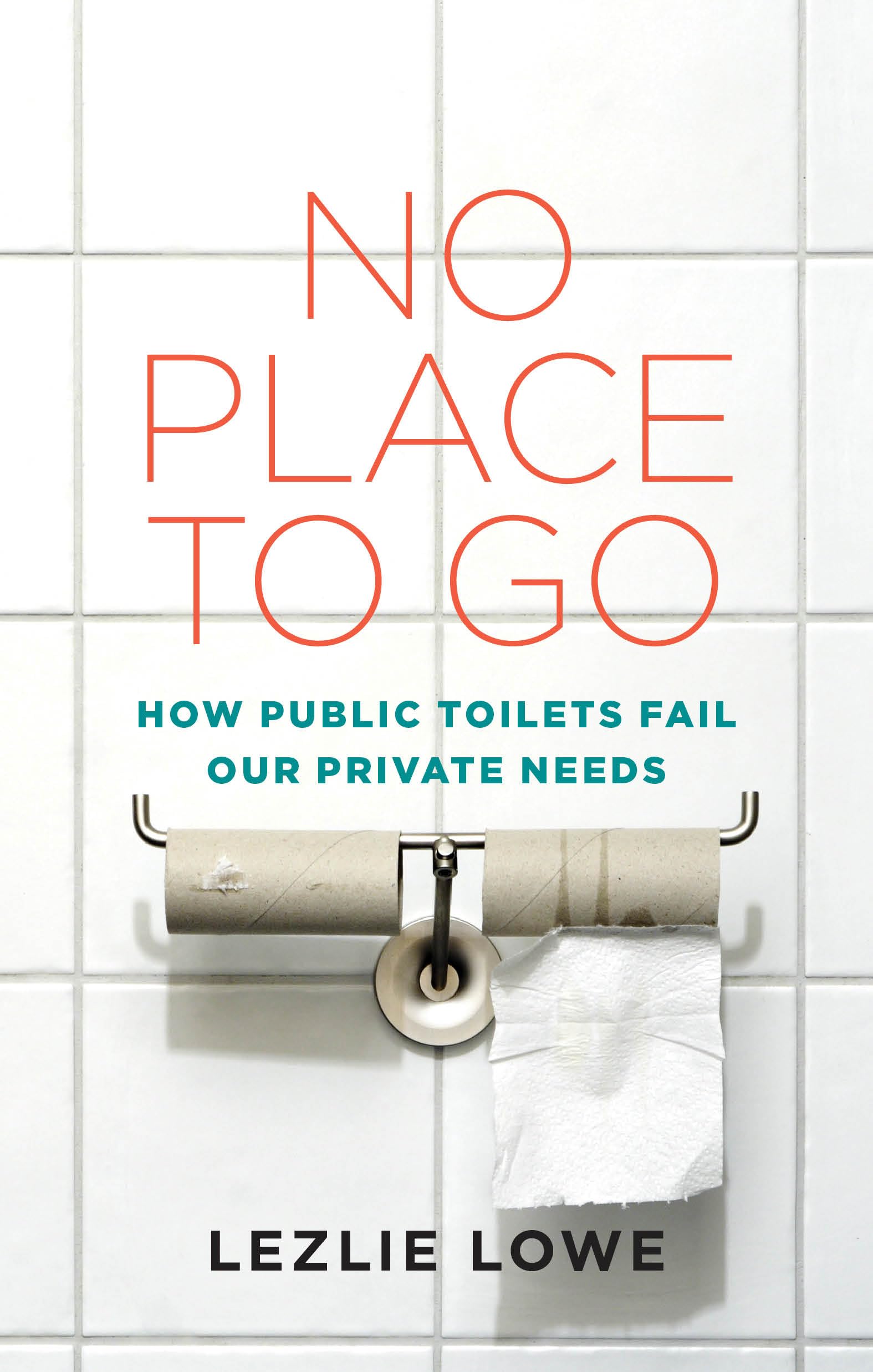 No Place To Go: How Public Toilets Fail Our Private Needs Social Sciences