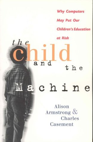 The Child and the Machine: Why Computers Put Children's Education at Risk book