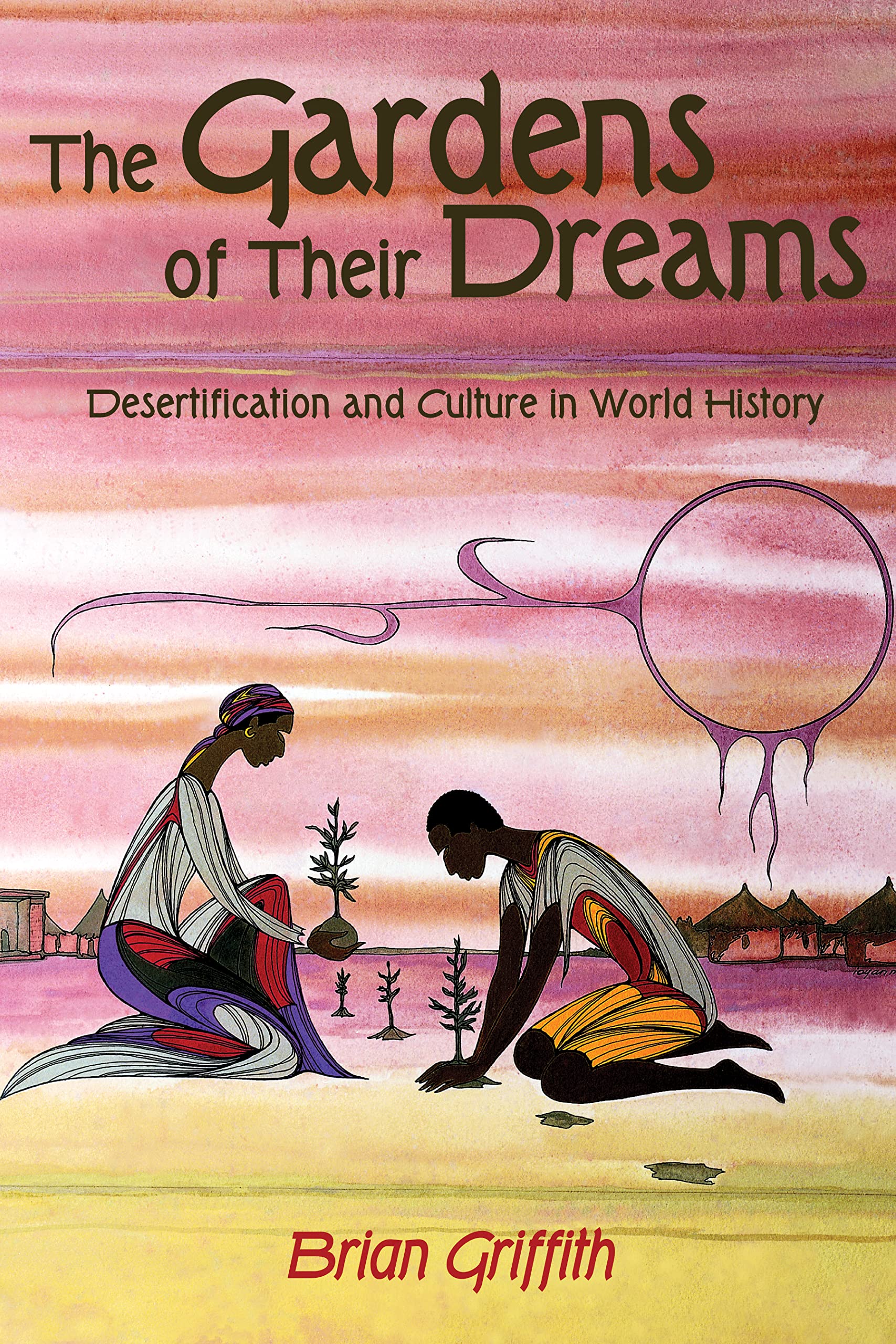 The Gardens of Their Dreams: Desertification and Culture in World History book