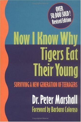 Now I Know Why Tigers Eat Their Young: Surviving a New Generation of Teenagers Parents & Children
