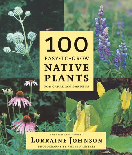 100 Easy-To-Grow Native Plants: For Canadian Gardens Garden & Plants