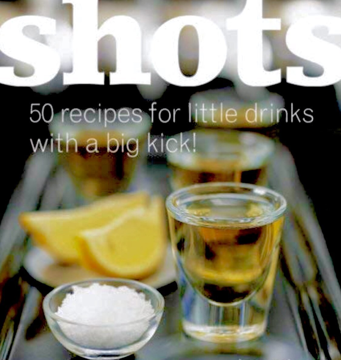 Shots: 50 Recipes for Little Drinks With a Big Kick! Hobbies & Crafts