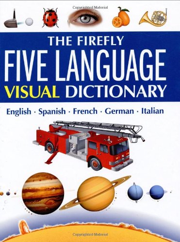 The Firefly Five Language Visual Dictionary: English, Spanish, French, German, Italian General education