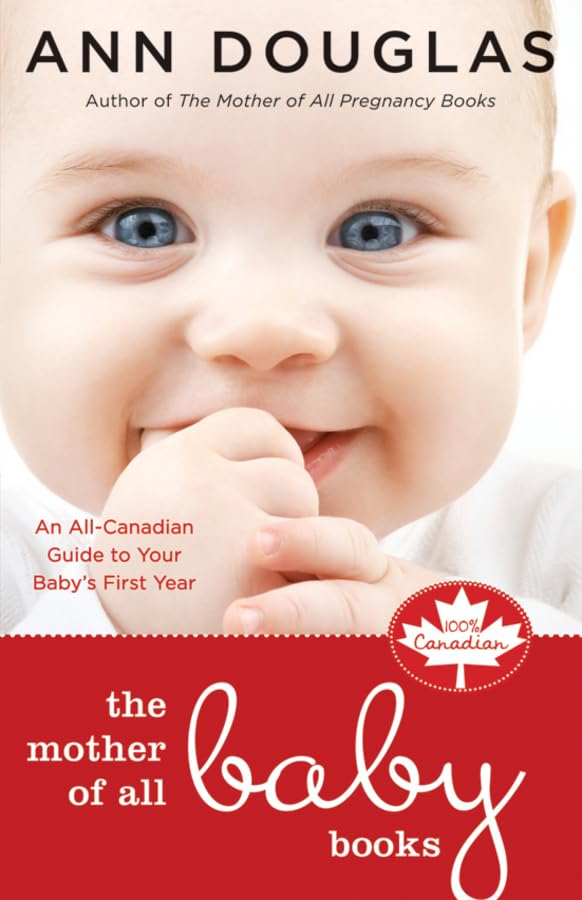 The Mother of All Baby Books: An All-Canadian Guide to Baby's First Year: An All-Canadian Guide to Your Baby's First Year Parents & Children