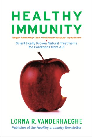Healthy Immunity: Scientifically Proven Natural Treatments for Conditions from A-Z: Allergies - Autoimmunity - Cancer - Heart Disease - Menopause - Thyroid and More Health, Nutrition & Fitness