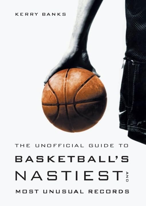 Unofficial Guide to Basketball's Nastiest and Most Unusual Records Leisure & Fun