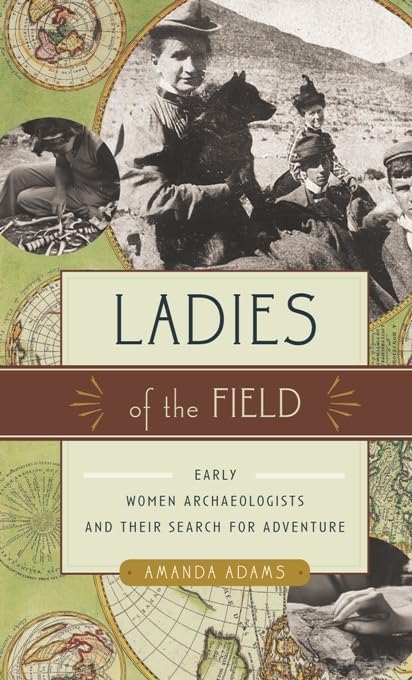 Ladies of the Field: Early Women Archaeologists and Their Search for Adventure Politics & Society