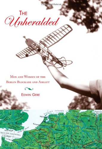 The Unheralded: Men and Women of the Berlin Blockade and Airlift Politics & History
