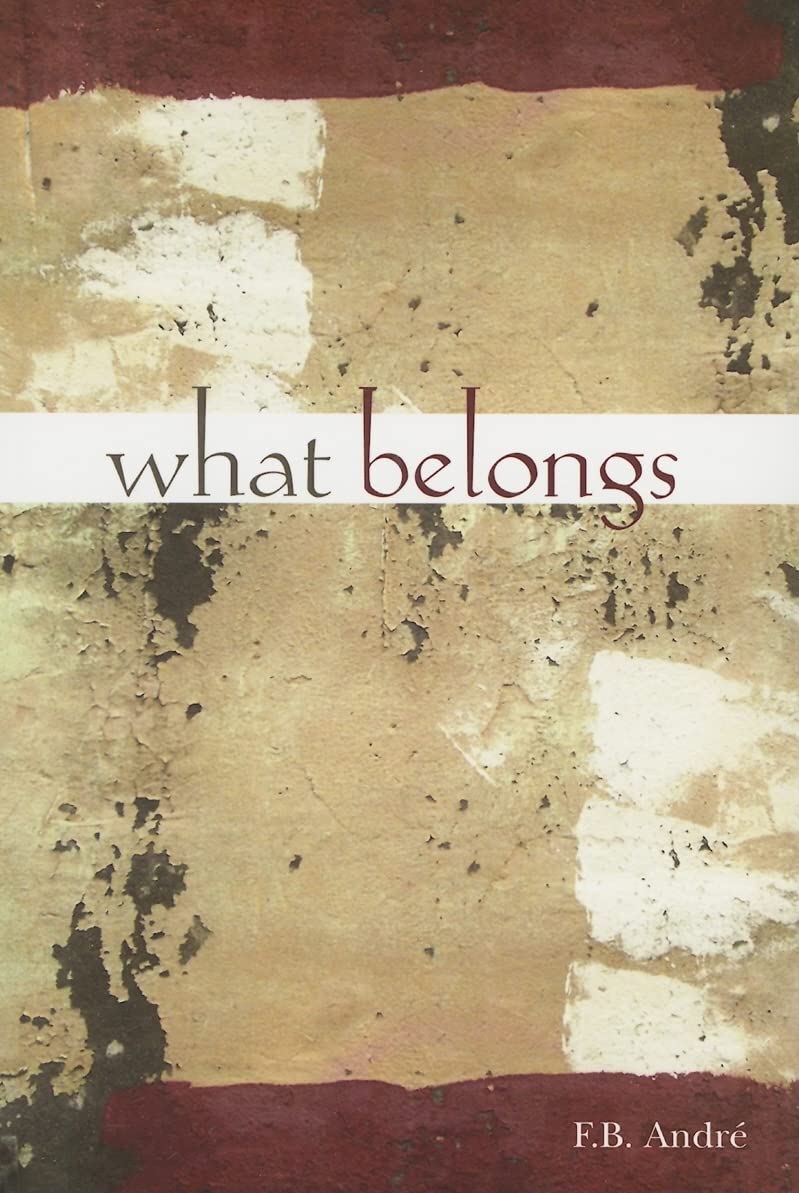 Andre, F: WHAT BELONGS Essays & Short Stories