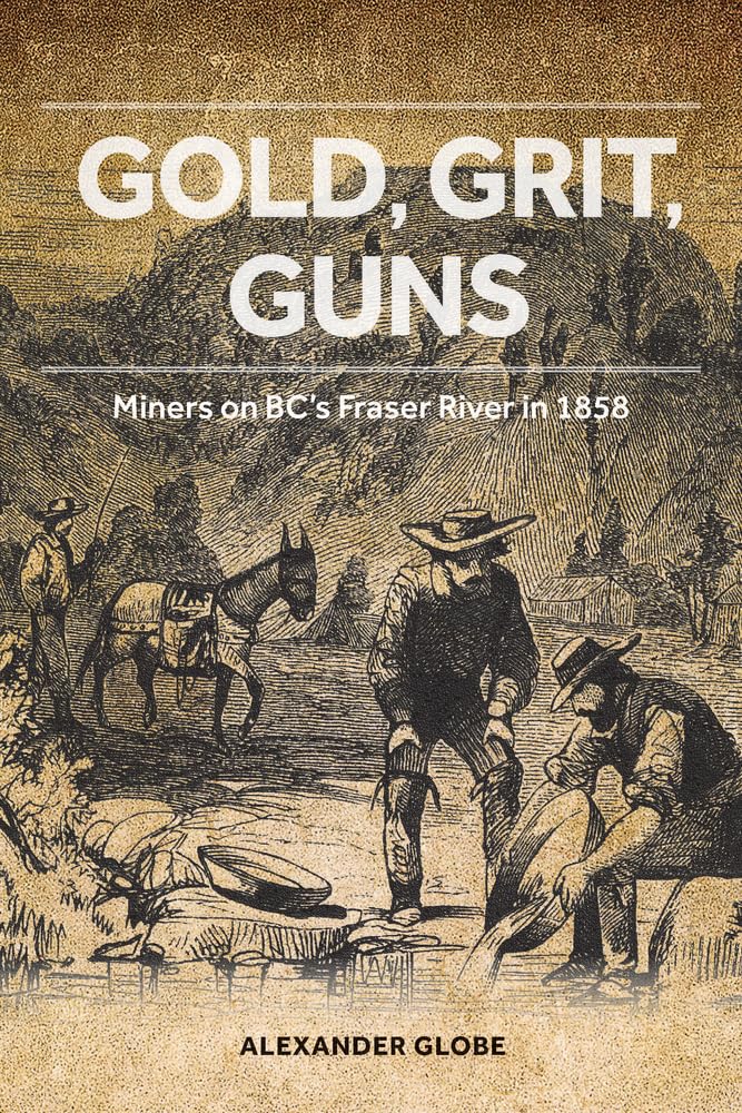 Gold, Grit, Guns: Miners on BC's Fraser River in 1858 Social Sciences