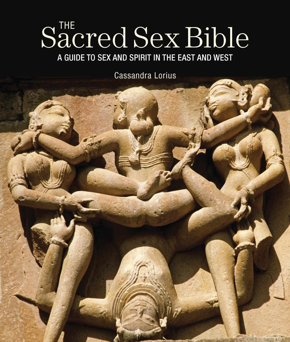 The Sacred Sex Bible: A Guide to Sex and Spirit in the East and West Partnership & Love