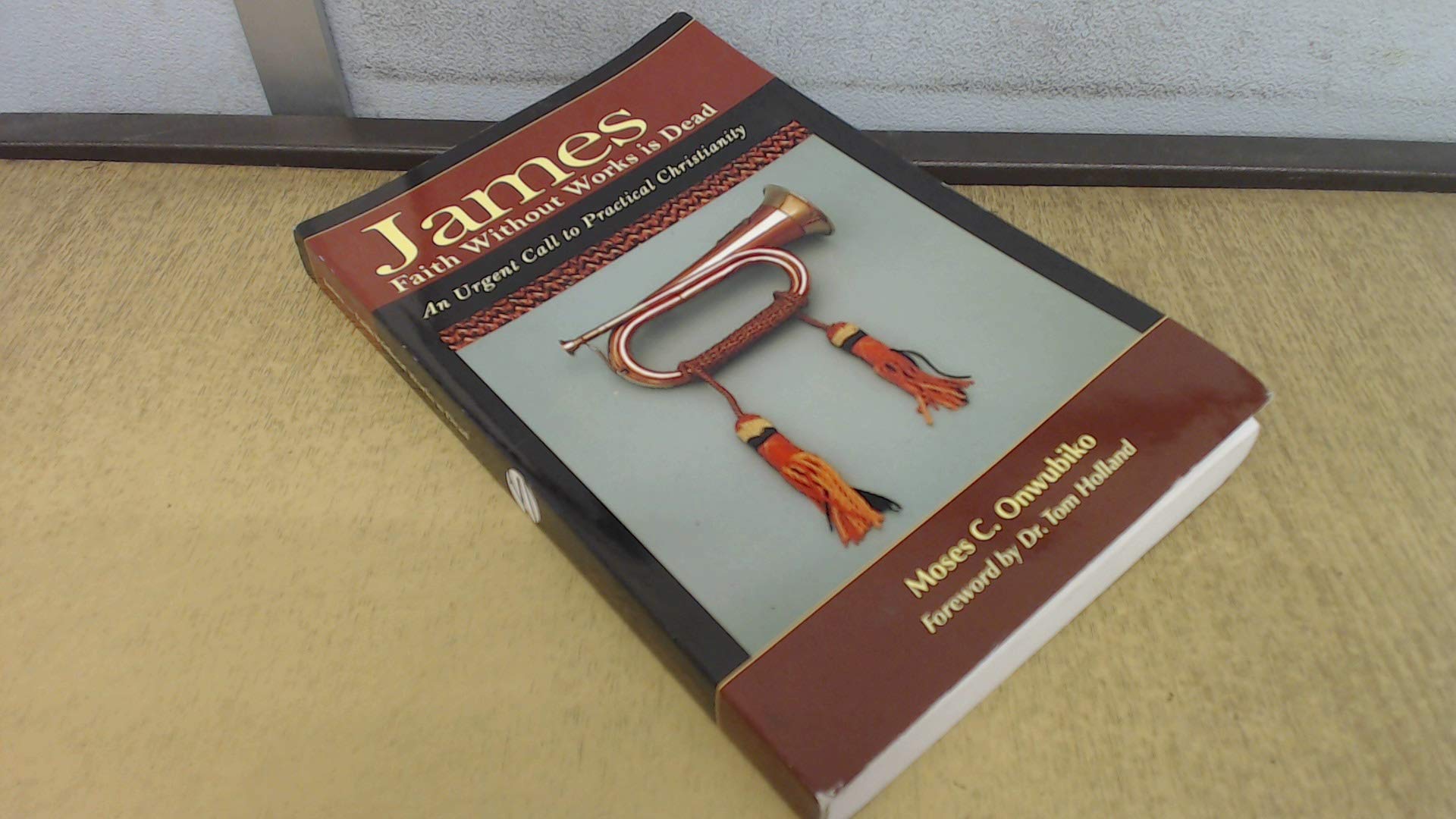 James: Faith Without Works Is Dead - An Urgent Call to Practical Christianity Books
