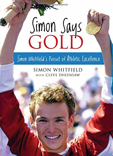 Simon Says Gold: Simon Whitfield's Pursuit of Athletic Excellence book