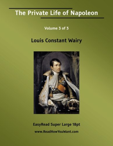 The Private Life of Napoleon Volume 3 of 3: Biographies & Memoirs
