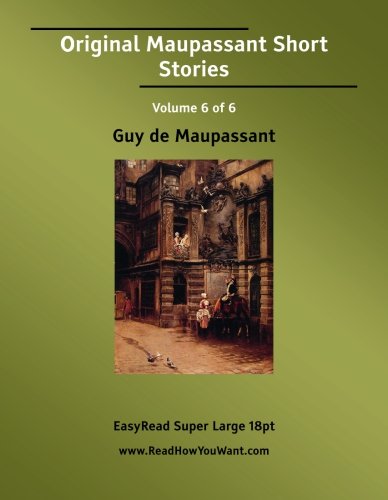 Original Maupassant Short Stories Volume 6 of 6: Essays & Short Stories