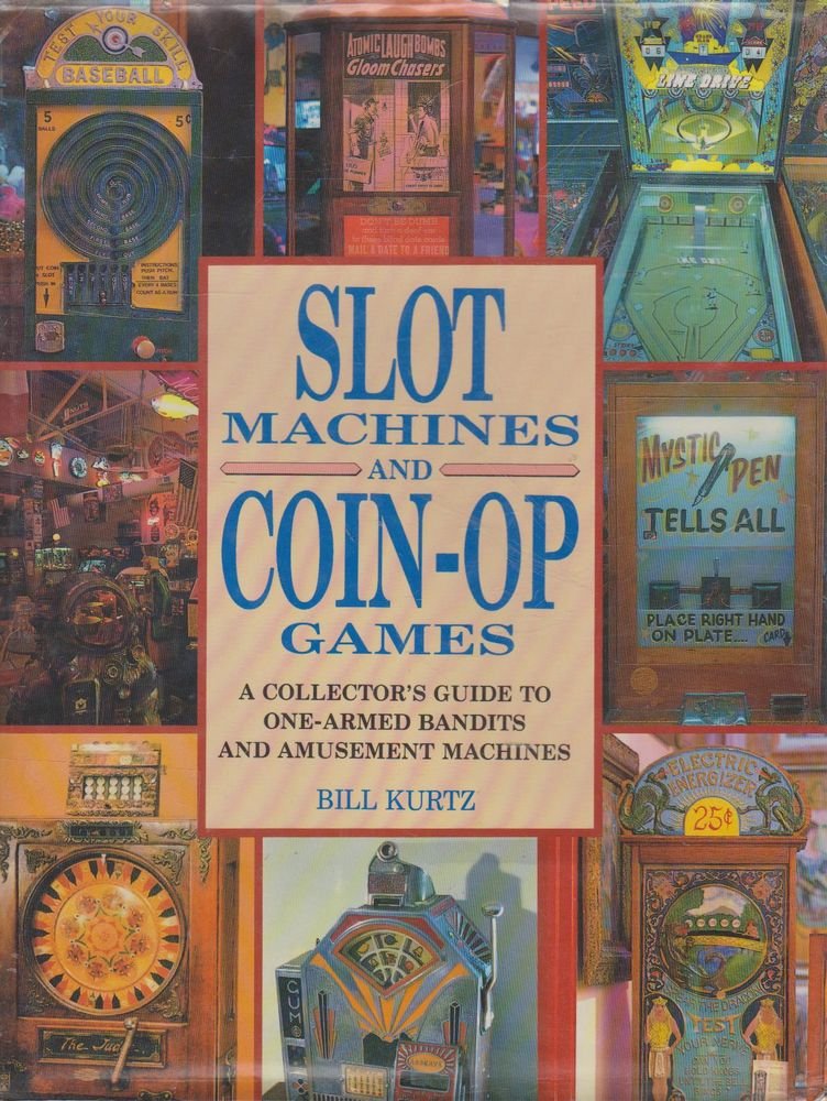 Slot Machines and Coin-Op Games: A Collector's Guide to One-Armed Bandits and Amusement Machines Business & Technology