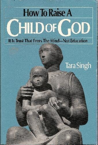 How to Raise a Child of God: It Is Trust That Frees the Mind--Not Education book