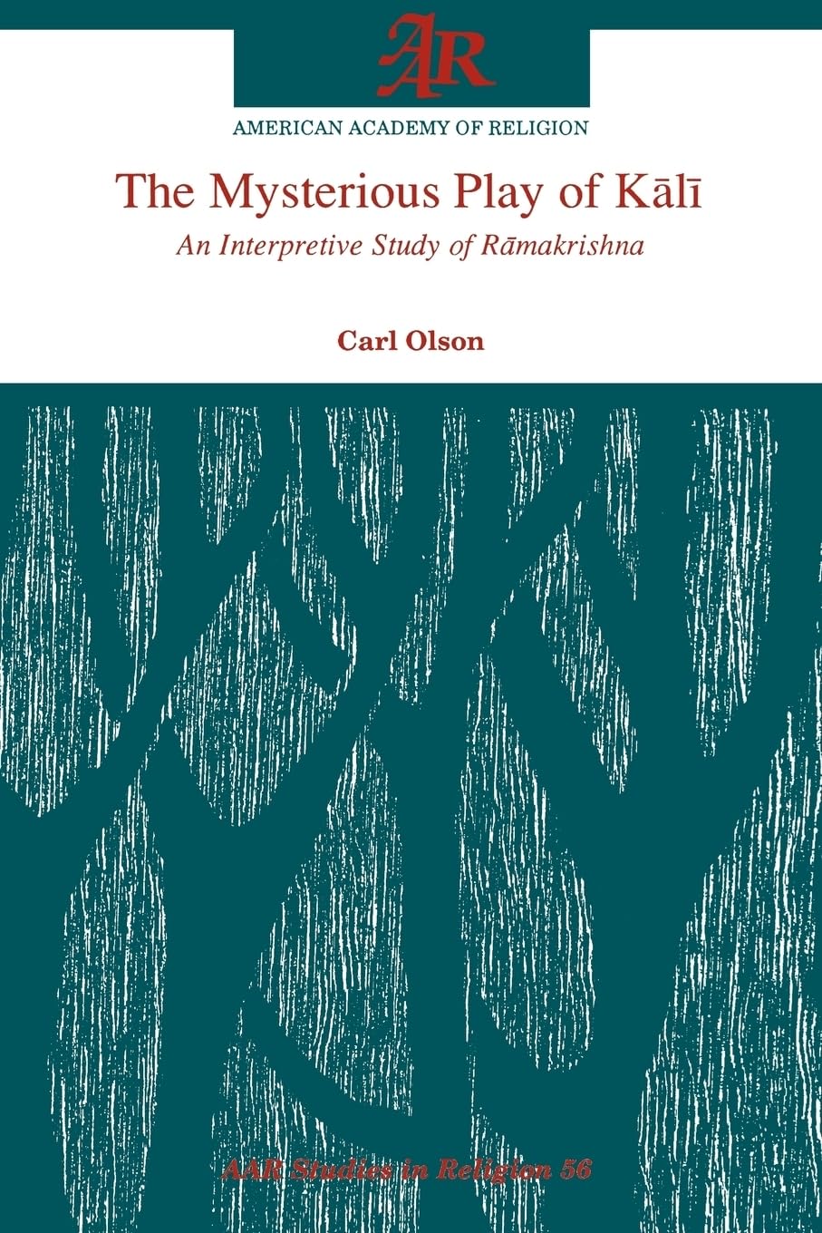 The Mysterious Play of Kali: An Interpretive Study of Ramakrishna (Aar Studies in Religion Series, Band 56) Social Sciences