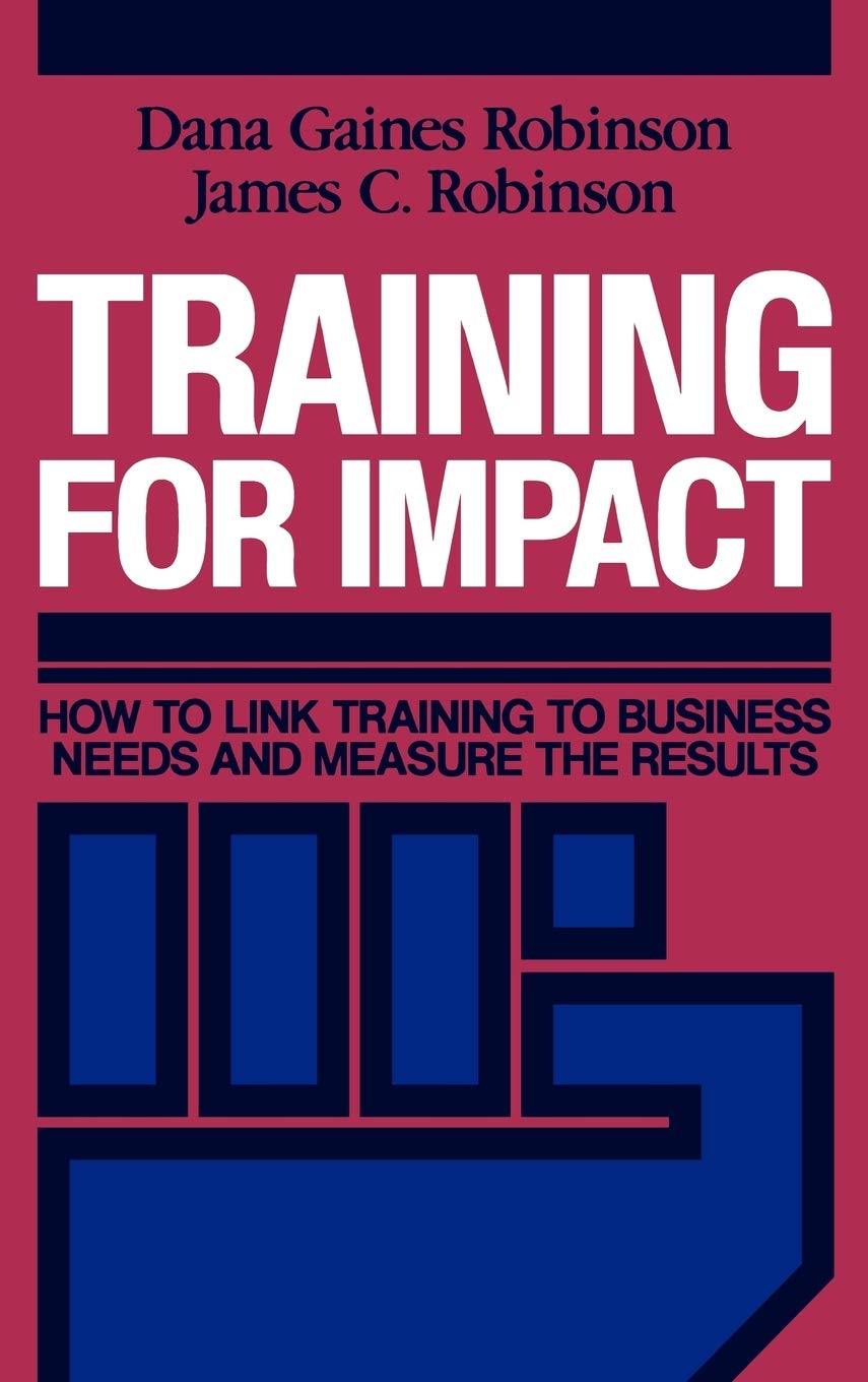 Training for Impact: How to Link Training to Business Needs and Measure the Results (Jossey Bass Business & Management Series) Law