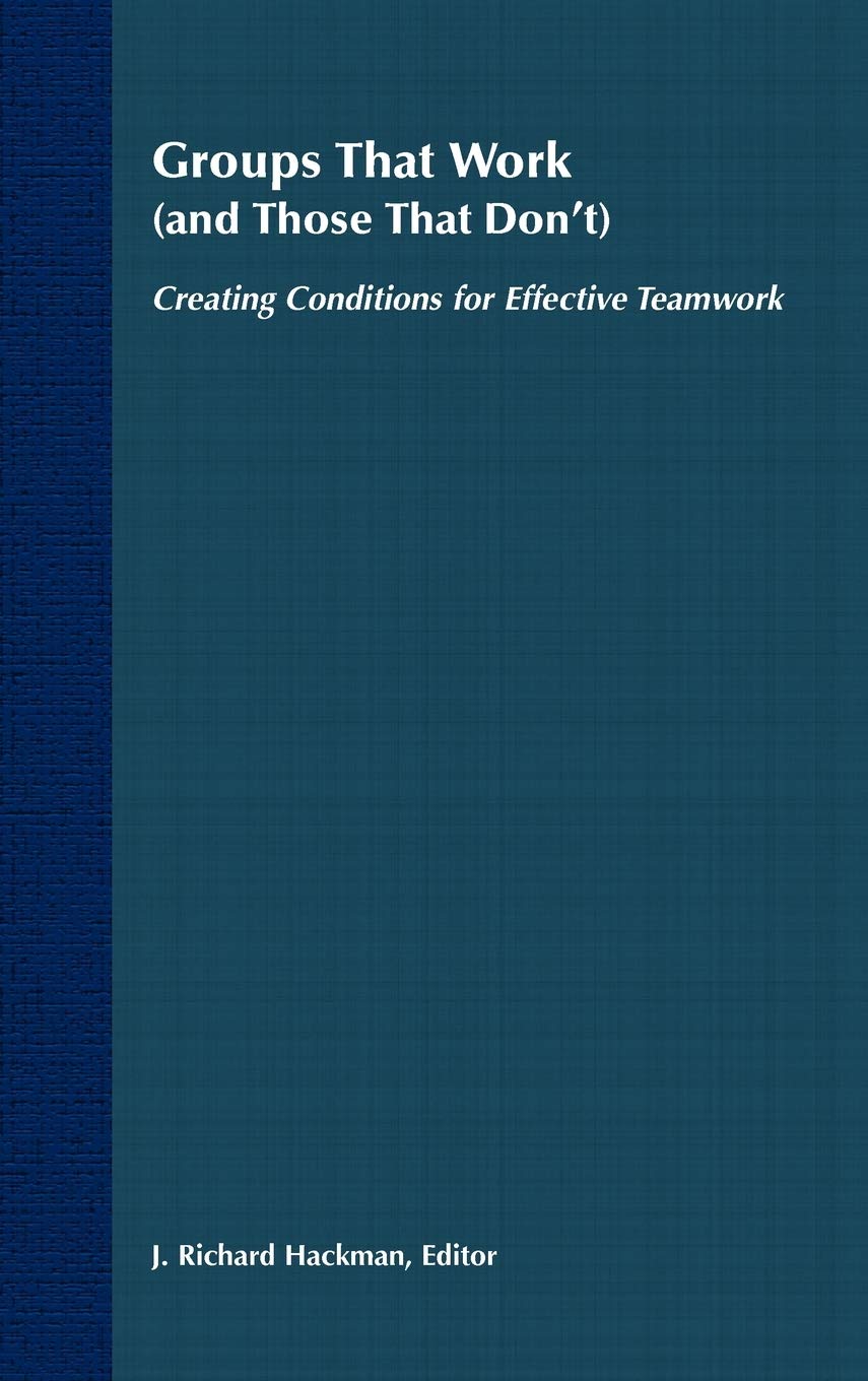 Groups That Work (and Those That Don't): Creating Conditions for Effective Teamwork (Jossey Bass Business & Management Series) Law