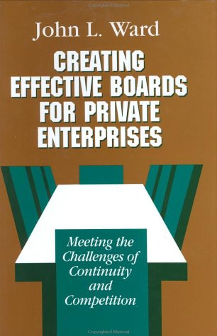 Creating Effective Boards for Private Enterprises: Meeting the Challenges of Continuity and Competition book
