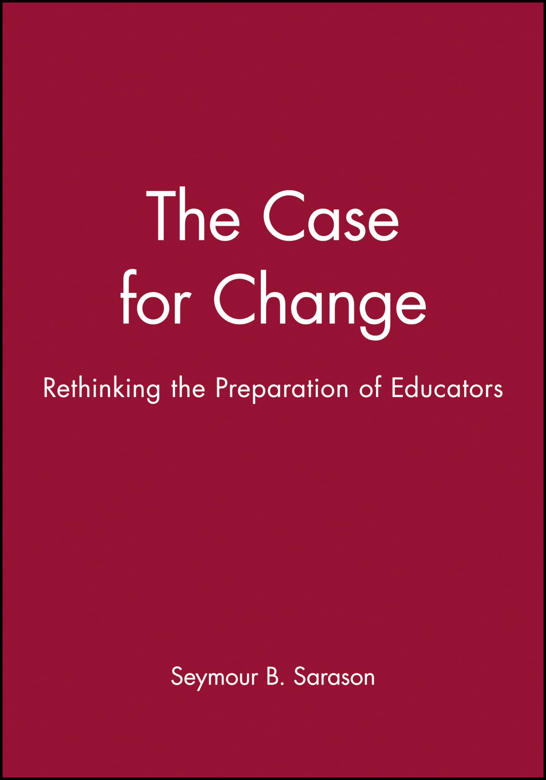 The Case for Change: Rethinking the Preparation of Educators (Jossey Bass Education Series) Business, Finance & Career