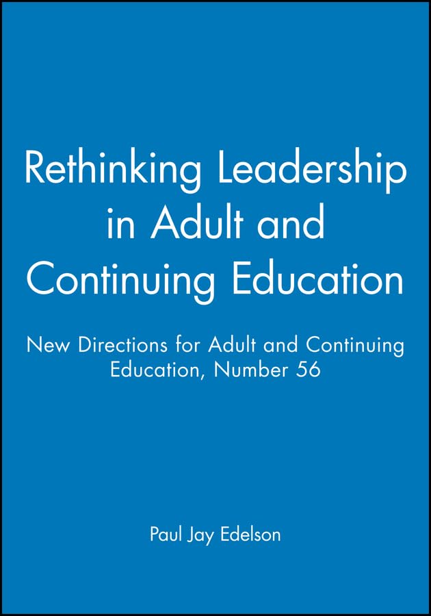 Rethinking Leadership in Adult and Continuing Education: New Directions for Adult and Continuing Education, Number 56 (New Directions for Adult & Continuing Education) Learning & Reference