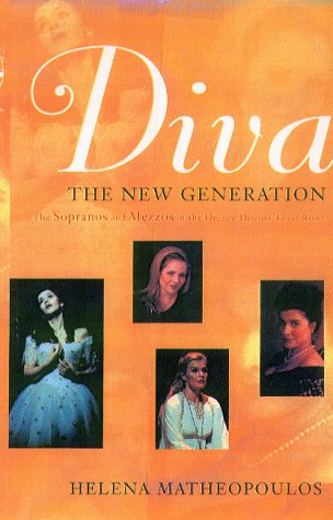 Diva: The New Generation : The Sopranos and Mezzos of the Decade Discuss Their Roles Art & Literature