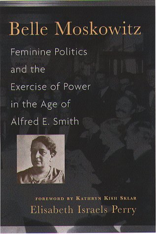 Belle Moskowitz: Feminine Politics and the Exercise of Power in the Age of Alfred E. Smith Books