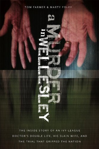 A Murder in Wellesley: The Inside Story of an Ivy-League Doctor's Double Life, His Slain Wife, and the Trial That Gripped the Nation Politics & Society Books