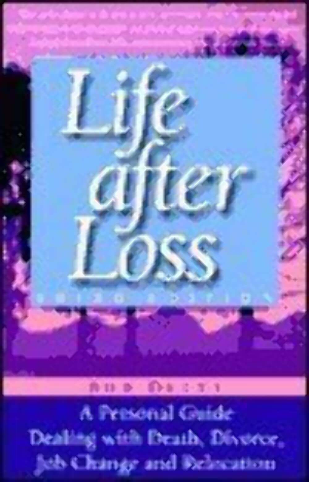 Life After Loss 3rd Ed: Personal Guide Dealing with Death, Divorce, Job Change and Relocation Death & Mourning