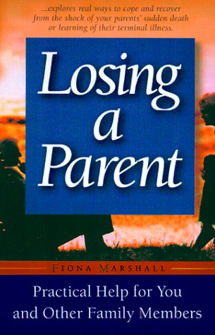 Losing A Parent: Practical Help For You And Other Family Members Parents & Children