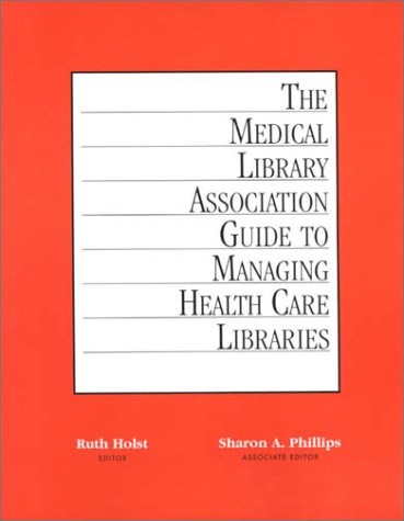 The Medical Library Association Guide to Managing Health Care Libraries Medicine