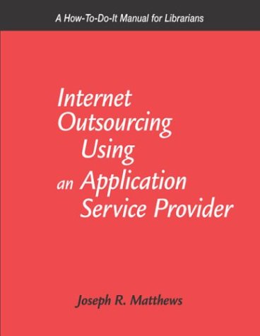 Internet Outsourcing Using an Application Service Provider: A How-To-Do-It Manual for Librarians (How to Do It Manuals for Librarians) Social Sciences