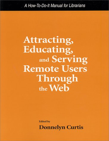 Attracting, Educating, and Serving Remote Users Through the Web: A How to Do It Manual for Librarians (How to Do It Manuals for Librarians) Social Sciences