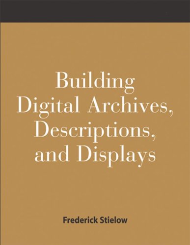 Building Digital Archives, Descriptions, and Displays: A How-To-Do-It Manual for Archivists and Librarians (How-to-do-it Manuals for Libraries, Band 116) Social Sciences