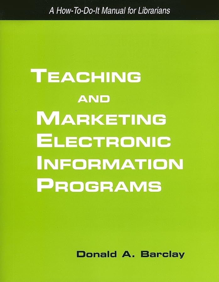 Teaching and Marketing Electronic Information Literacy Programs: A How-To-Do-It Manual for Librarians (How-to-do-it Manuals for Libraries, Band 124) Social Sciences