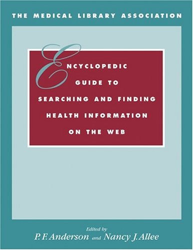 Encyclopedic Guide to Searching and Finding Health Information on the Web: Search Strategies/Quick Reference Guide (The Medical Library Association) Medicine