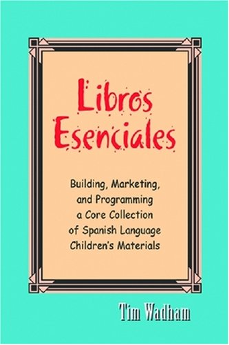 Libros Esenciales: Building, Marketing, And Programming a Core Collection of Spanish Language Children's Materials Social Sciences