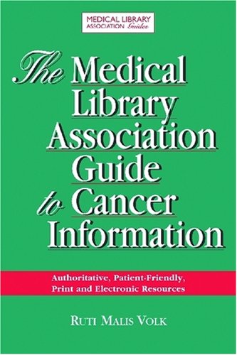 The Medical Library Association Guide to Cancer Information: Authoritative, Patient-Friendly Print and Electronic Resources: The Most Authoritative, ... Sources (Medical Library Association Guides) Medicine