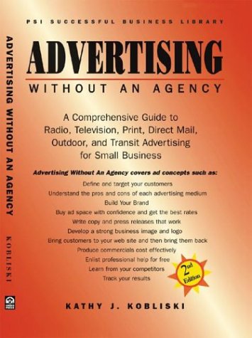 Advertising without an Agency: A Comprehensive Guide to Radio, Television, Print, Direct Mail and Outdoor Advertising for Small Business Business, Finance & Career