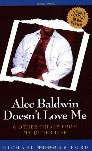 Alec Baldwin Doesn't Love Me: & Other Trials from My Queer Life Humour & Satire