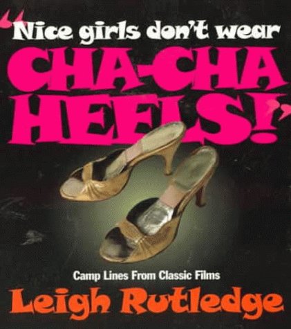 Nice Girls Dont Wear Cha Cha Heels!: Camp Lines From Classic Films Film, Art & Culture
