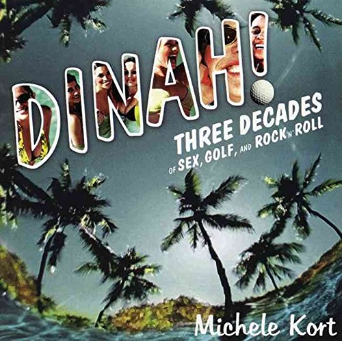 Dinah!: Three Decades of Sex, Golf, and Rock 'N' Roll: Three Decades of Sex, Golf, and Rock & Roll Social Sciences