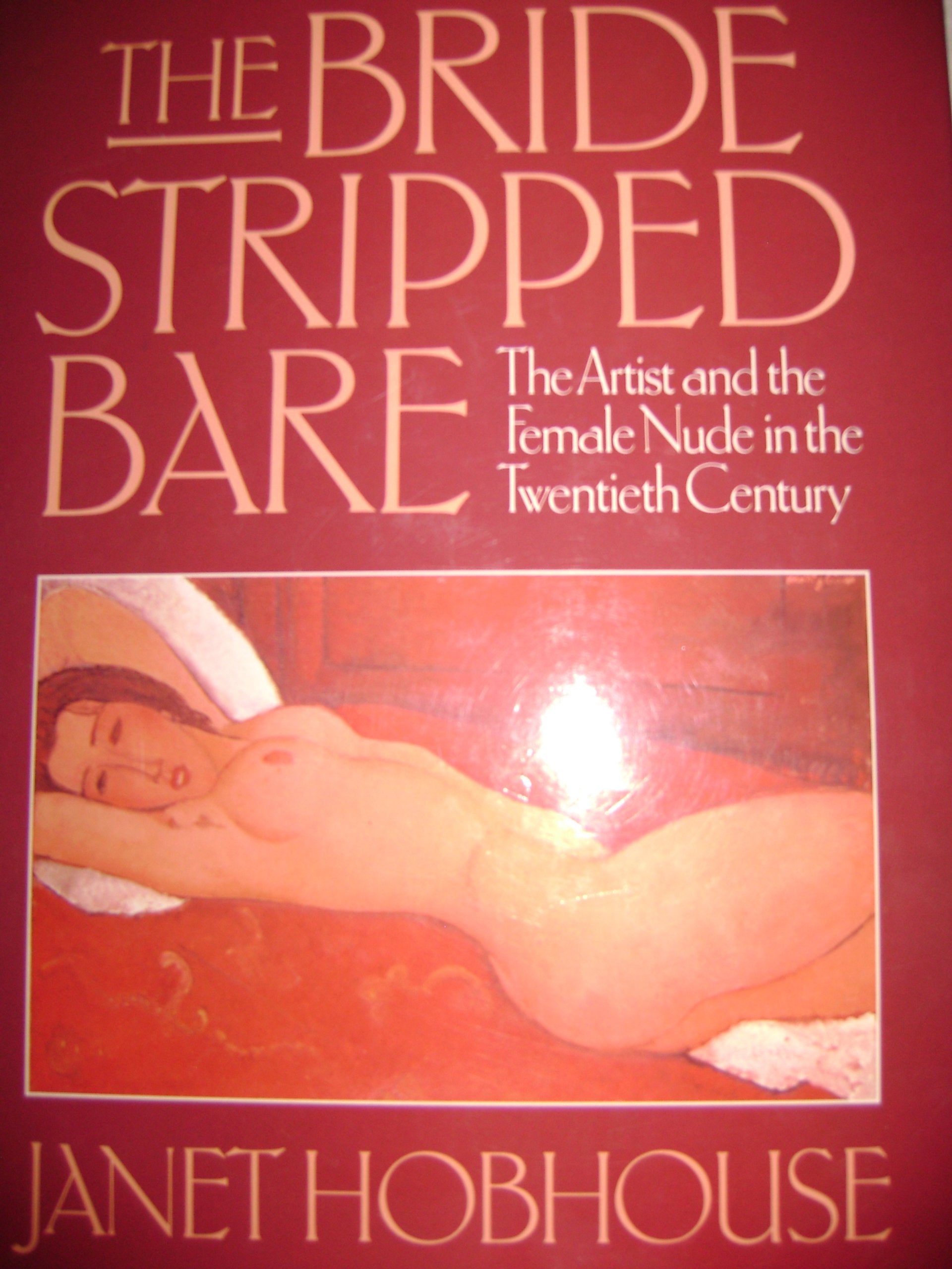 The Bride Stripped Bare: The Artist and the Female Nude in the Twentieth Century book