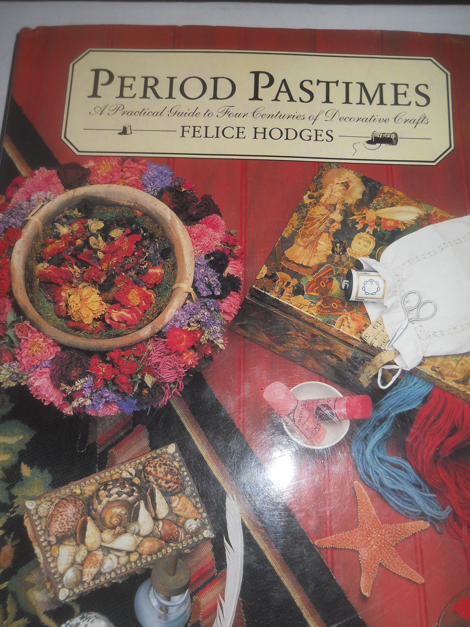 Period Pastimes: A Practical Guide to Four Centuries of Decorative Crafts Film, Art & Culture