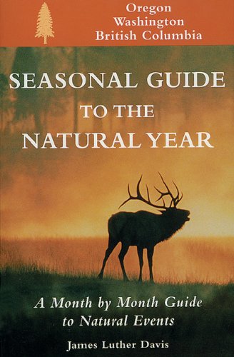 Seasonal Guide to the Natural Year: A Month by Month Guide to Natural Events : Oregon, Washington and British Columbia (Seasonal Guide Series) Geology & Geography