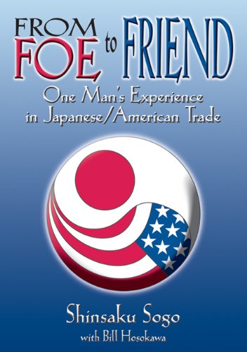 From Foe to Friend: One Man's Experience in Japanese/American Trade Politics & Society Books