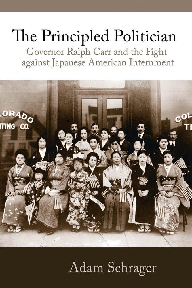 The Principled Politician: Governor Ralph Carr and the Fight Against Japanese American Internment: Governor Ralph Carr and the Fight Against Japanese Internment Social Sciences